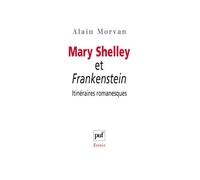 Mary Shelley et Frankenstein : itinéraires romanesques Itineraires romanesques - Alain Morvan - Puf - broché - Essai