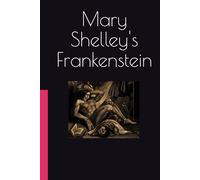 Mary Shelley's Frankenstein: The Original 1818 Gothic Horror Classic That Redefined a Genre (Complete and Unabridged)