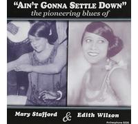 Mary Stafford - Ain't Gonna Settle Down: The Pioneering Blues of Mary Stafford and Edith Wilson