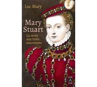 Mary Stuart - La reine aux trois couronnes