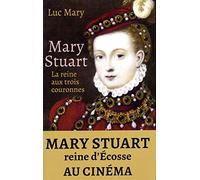 Mary Stuart - La reine aux trois couronnes