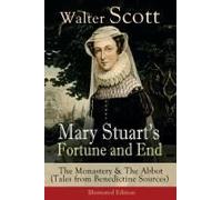 Mary Stuart's Fortune And End: The Monastery & The Abbot (Tales From Benedictine Sources) - Illustrated Edition