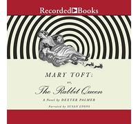 Mary Toft Or The Rabbit Queen : A Novel