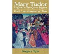 Mary Tudor Englands first Queen Regnant. Truth is the Daughter of Time - Gregory Slysz - Gracewing Publishing - Livre en Anglais Gregory SlyszGregory Slysz (Auteur)