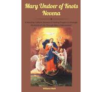 Mary Undoer of Knots Novena: A Nine-Day Catholic Novena of Healing Prayers to Untangle the Knots of Life Through Mary’s Intercession