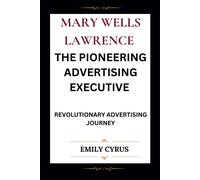 Mary Wells Lawrence The Pioneering Advertising Executive: Revolutionary Advertising Journey