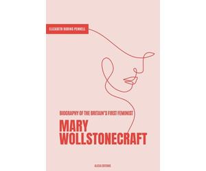 Mary Wollstonecraft: Biography of the Britain's First Feminist