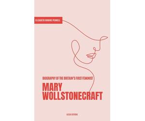 Mary Wollstonecraft: Biography of the Britain's First Feminist