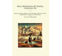 Mary Wollstonecraft Shelley Collection (II): History Weeks Tour Through Part France Switzerland Germany Holland Heir Mondolfo