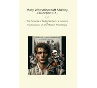 Mary Wollstonecraft Shelley Collection (IX): Fortunes Perkin Warbeck Romance Frankenstein Modern Prometheus