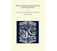 Mary Wollstonecraft Shelley Collection (XIX): Frankenstein Modern Prometheus Falkner Novel
