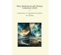 Mary Wollstonecraft Shelley Collection (XVII): Frankenstein Modern Prometheus Last