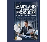 Maryland Title Insurance Producer (Exam Code 20-25) Practice Exam Questions: Comprehensive Study Guide, Practice Tests, and Detailed Answer Explanations