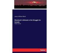 Marylands Attitude in the Struggle for CanadaTenth Series - James William Black - BoD Third Party Titles - Livre en Anglais James William BlackJames William Black (Auteur)