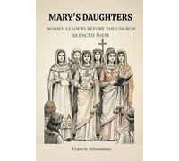 MARY'S DAUGHTERS: WOMEN LEADERS BEFORE THE CHURCH SILENCED THEM