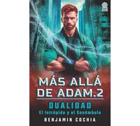 Más allá de Adam 2: Dualidad - El Intrépido y el Sonámbulo: Vidas paralelas y verdades ocultas se cruzan en un thriller sobrenatural de ciencia ficción