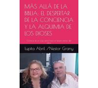 MÁS ALLÁ DE LA BIBLIA: EL DESPERTAR DE LA CONCIENCIA Y LA ALQUIMIA DE LOS DIOSES: Crónicas de un viaje astral hacia el templo interior del alma.