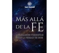 Más allá de la fe: Las grandes preguntas tras la verdad de Dios