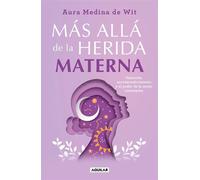 Más allá de la herida materna Sanación, autodescubrimiento y el poder de la mujer consciente - Aura Medina de Wit - Aguilar - ebook (ePub) - Livre