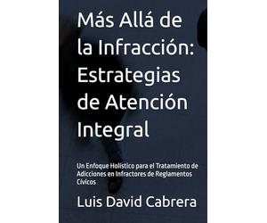 Más Allá de la Infracción: Estrategias de Atención Integral: Un Enfoque Holístico para el Tratamiento de Adicciones en Infractores de Reglamentos Cívicos