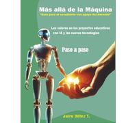 MÁS ALLÁ DE LA MAQUINA -VALORES EN LOS PROYECTOS EDUCATIVOS DE IA Y NUEVAS TECNOLOGIAS PASO APASO