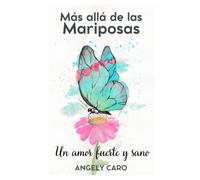 Más Allá De Las Mariposas: Un Amor Fuerte Y Sano (Spanish Edition)