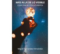 Más allá de lo visible. Consciencia y física cuántica.