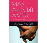 MAS ALLA DEL AMOR: EL AMOR COMO FUERZA PARA LUCHAR Y ALCANZAR EL EXITO Y LA FELICIDAD