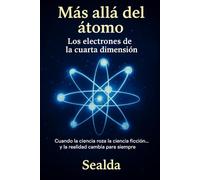 Más allá del átomo: Los electrones de la cuarta dimensión: Cuando la ciencia roza la ciencia ficción… y la realidad cambia para siempre