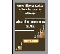 MÁS ALLÁ DEL BORDE DE LA GALAXIA: James Tiberius Kirk La última frontera del liderazgo