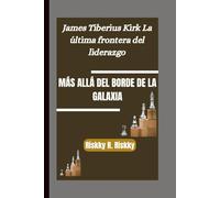 MÁS ALLÁ DEL BORDE DE LA GALAXIA: James Tiberius Kirk La última frontera del liderazgo