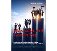 Más Allá del Coaching: El método de cinco etapas que crea el aprendizaje que ninguna aula puede producir
