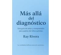 Más allá del diagnóstico.: Una guía de amor y comprensión para padres de niños autistas.