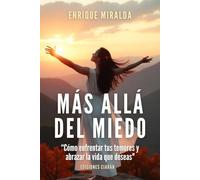 Más allá del miedo: “Cómo enfrentar tus temores y abrazar la vida que deseas"