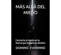MÁS ALLÁ DEL MIEDO: Convierte el miedo en la fuerza que impulse tu destino
