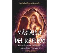 Más allá del reflejo: Una guía para transformar tu autoestima y volver a ti. Segunda edición revisada y ampliada.