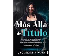 Más Allá del Título: Cómo salir de la mentalidad de la era industrial y reorganizar tu experiencia y dirección para construir una nueva etapa con propósito e ingresos en la era digital