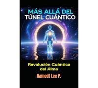 “MÁS ALLÁ DEL TÚNEL CUÁNTICO”: Revolución Cuántica del Alma
