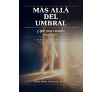 Más Allá Del Umbral: ¿Qué Pasa Cuando Morimos? Lo que la ciencia, las tradiciones espirituales y la experiencia directa nos revelan sobre el alma y su tránsito