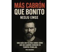 Más Cabrón que Bonito: Una Guía Sin Filtros Sobre Como Ser un Cabrón Chingón en Tiempos Pendejos