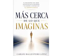 MÁS CERCA DE LO QUE IMAGINAS: EL ENCUENTRO CON JESÚS QUE ME SACÓ DE LA OSCURIDAD Y ME ENSEÑÓ A CAMINAR CON EL ESPÍRITU SANTO