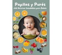 Más de 140 Recetas Saludables para Bebés, Papillas y Puré