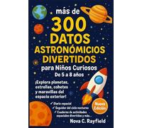 más de 300 Datos Astronómicos Divertidos para Niños Curiosos De 5 a 8 años: ¡Explora planetas, estrellas, cohetes y maravillas del espacio exterior!