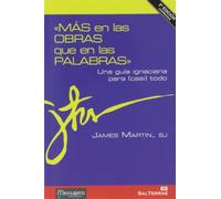 Más en las obras que en las palabras / The Jesuit Guide to (Almost) Everything: Una Guía Ignaciana Para (Casi) Todo / A Spirituality for Real Life