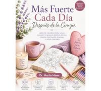 Más fuerte cada día después de la cirugía: Libro de colorear para sanar, cuidarte y renacer después de una cirugía por cáncer de mama u otros cánceres.