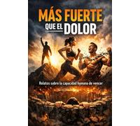 Más Fuerte que el Dolor: Relatos sobre la capacidad humana de vencer