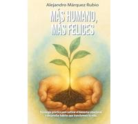 Más humano, más felices: Psicología práctica para cultivar el bienestar emocional y desarrollar hábitos que transformen tu vida.