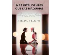MÁS INTELIGENTES QUE LAS MÁQUINAS: POR QUÉ EL SISTEMA EDUCATIVO REQUIERE UN CAMBIO RADICAL PARA ADAPTARSE A LA ERA DE LA INTELIGENCIA ARTIFICIAL