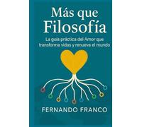 Más que filosofía: La guía práctica del Amor que transforma vidas y renueva el mundo