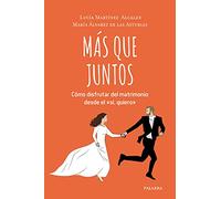 Más que juntos: Cómo disfrutar del matrimonio desde el 'sí, quiero'